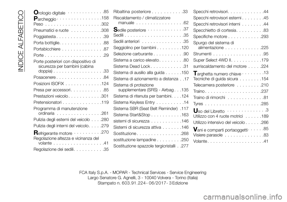 FIAT FULLBACK 2017  Libretto Uso Manutenzione (in Italian) Orologio digitale.............85
Parcheggio................158
Peso....................302
Pneumatici e ruote...........308
Poggiatesta.................39
Porta bottiglie................88
Portabicchi