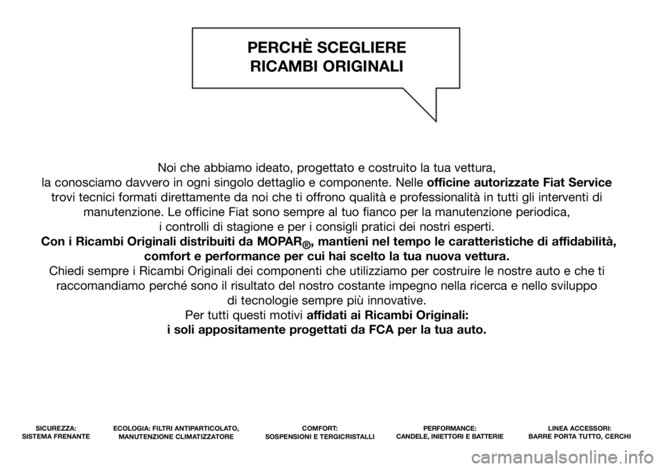 FIAT FULLBACK 2017  Libretto Uso Manutenzione (in Italian) Noi che abbiamo ideato, progettato e costruito la tua vettura, 
la conosciamo davvero in ogni singolo dettaglio e componente. Nelleofficine autorizzate Fiat Service
trovi tecnici formati direttamente 