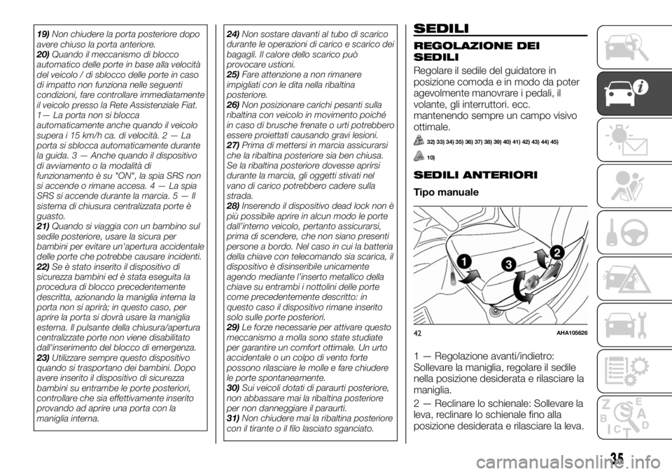 FIAT FULLBACK 2017  Libretto Uso Manutenzione (in Italian) 19)Non chiudere la porta posteriore dopo
avere chiuso la porta anteriore.
20)Quando il meccanismo di blocco
automatico delle porte in base alla velocità
del veicolo / di sblocco delle porte in caso
d