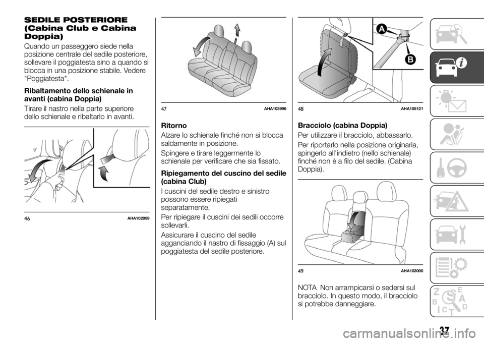 FIAT FULLBACK 2017  Libretto Uso Manutenzione (in Italian) SEDILE POSTERIORE
(Cabina Club e Cabina
Doppia)
Quando un passeggero siede nella
posizione centrale del sedile posteriore,
sollevare il poggiatesta sino a quando si
blocca in una posizione stabile. Ve