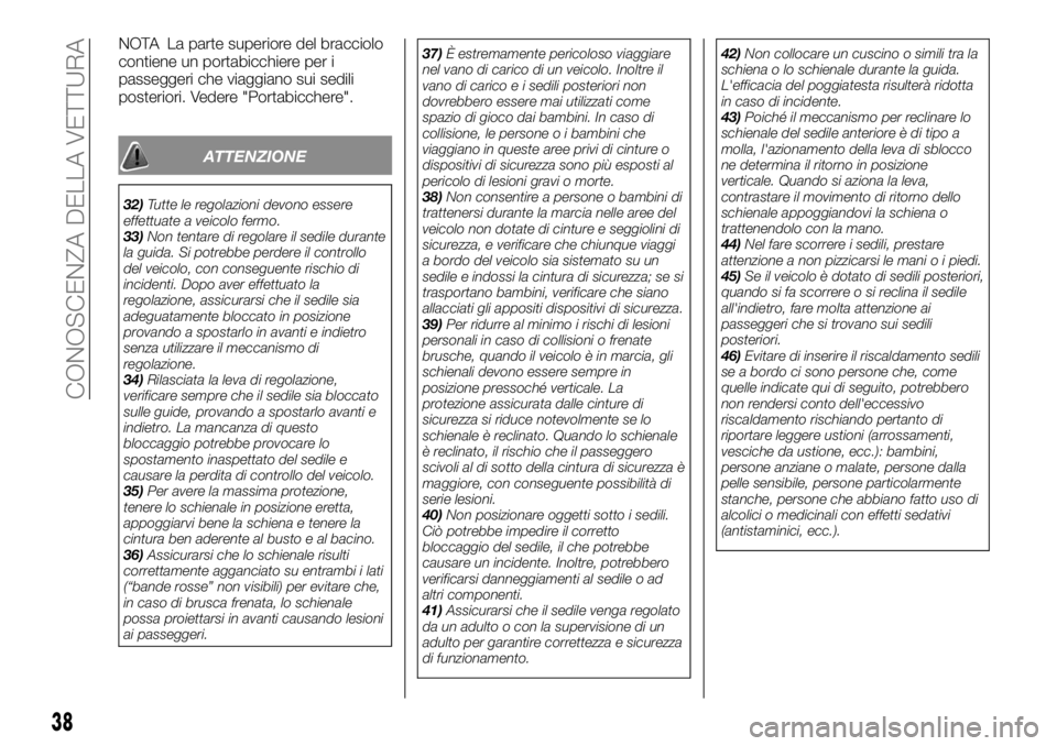 FIAT FULLBACK 2017  Libretto Uso Manutenzione (in Italian) NOTA La parte superiore del bracciolo
contiene un portabicchiere per i
passeggeri che viaggiano sui sedili
posteriori. Vedere "Portabicchere".
ATTENZIONE
32)Tutte le regolazioni devono essere
