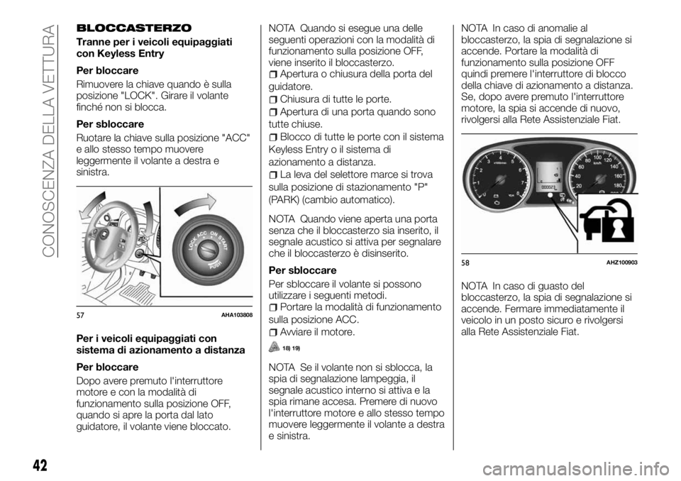 FIAT FULLBACK 2017  Libretto Uso Manutenzione (in Italian) BLOCCASTERZO
Tranne per i veicoli equipaggiati
con Keyless Entry
Per bloccare
Rimuovere la chiave quando è sulla
posizione "LOCK". Girare il volante
finché non si blocca.
Per sbloccare
Ruota