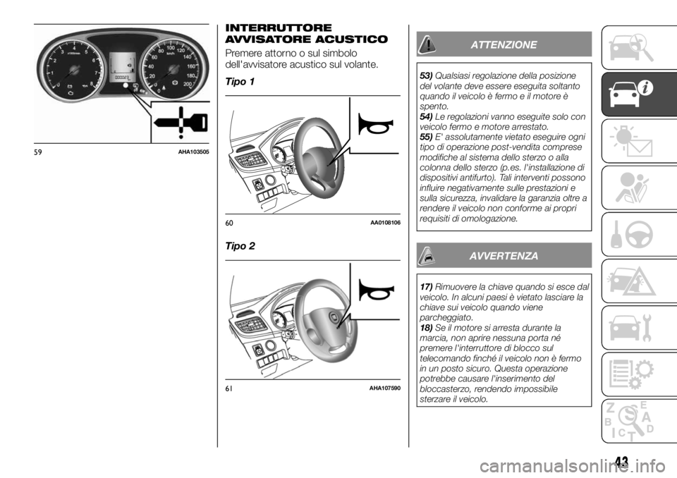 FIAT FULLBACK 2017 Libretto Uso Manutenzione (in Italian) INTERRUTTORE
AVVISATORE ACUSTICO
Premere attorno o sul simbolo
dell'avvisatore acustico sul volante.
Tipo 1
Tipo 2ATTENZIONE
53)Qualsiasi regolazione della posizione
del volante deve essere esegui FIAT FULLBACK 2017 Libretto Uso Manutenzione (in Italian) INTERRUTTORE
AVVISATORE ACUSTICO
Premere attorno o sul simbolo
dell'avvisatore acustico sul volante.
Tipo 1
Tipo 2ATTENZIONE
53)Qualsiasi regolazione della posizione
del volante deve essere esegui