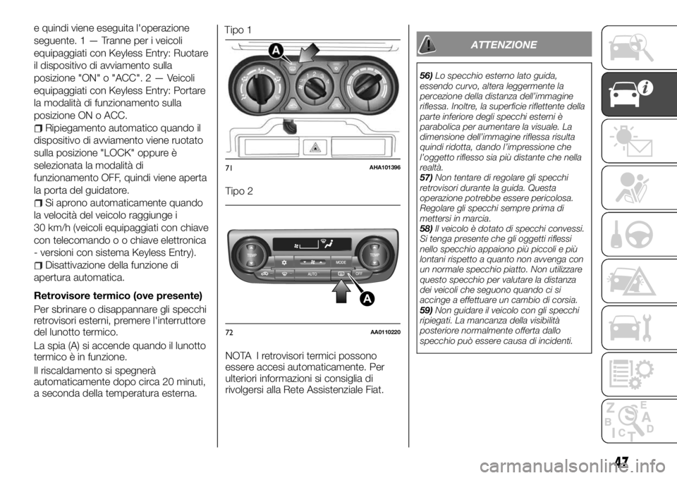 FIAT FULLBACK 2017  Libretto Uso Manutenzione (in Italian) e quindi viene eseguita l'operazione
seguente.1—Tranne per i veicoli
equipaggiati con Keyless Entry: Ruotare
il dispositivo di avviamento sulla
posizione "ON" o "ACC".2—Veicoli