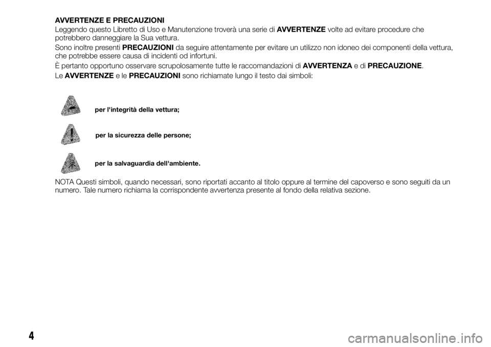 FIAT FULLBACK 2017 Libretto Uso Manutenzione (in Italian) AVVERTENZE E PRECAUZIONI
Leggendo questo Libretto di Uso e Manutenzione troverà una serie diAVVERTENZEvolte ad evitare procedure che
potrebbero danneggiare la Sua vettura.
Sono inoltre presentiPRECAU FIAT FULLBACK 2017 Libretto Uso Manutenzione (in Italian) AVVERTENZE E PRECAUZIONI
Leggendo questo Libretto di Uso e Manutenzione troverà una serie diAVVERTENZEvolte ad evitare procedure che
potrebbero danneggiare la Sua vettura.
Sono inoltre presentiPRECAU