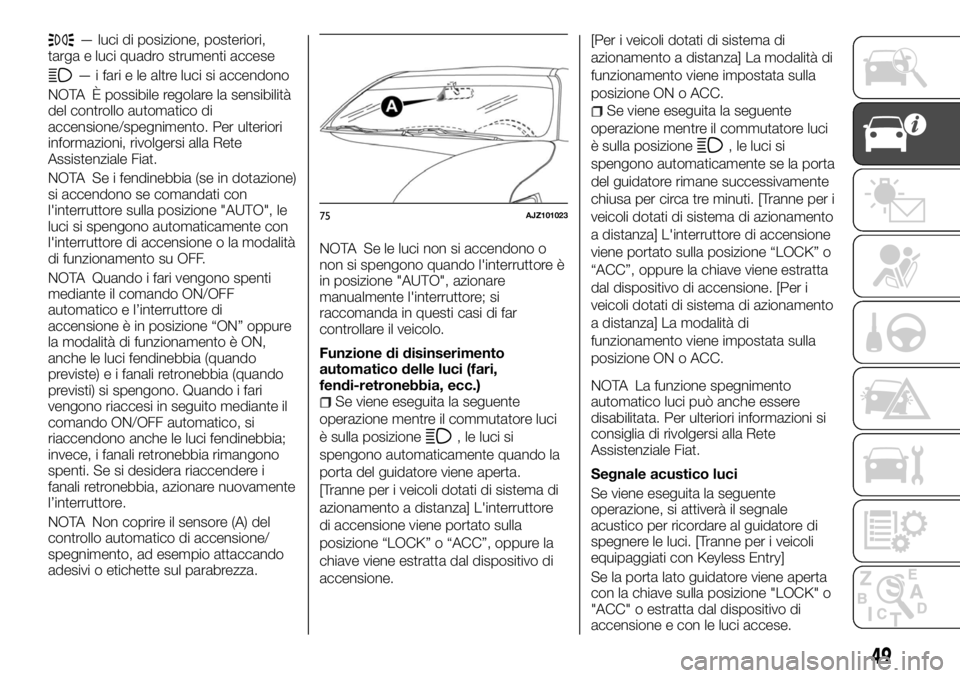 FIAT FULLBACK 2017 Libretto Uso Manutenzione (in Italian) — luci di posizione, posteriori,
targa e luci quadro strumenti accese
— i fari e le altre luci si accendono
NOTA È possibile regolare la sensibilità
del controllo automatico di
accensione/spegni FIAT FULLBACK 2017 Libretto Uso Manutenzione (in Italian) — luci di posizione, posteriori,
targa e luci quadro strumenti accese
— i fari e le altre luci si accendono
NOTA È possibile regolare la sensibilità
del controllo automatico di
accensione/spegni