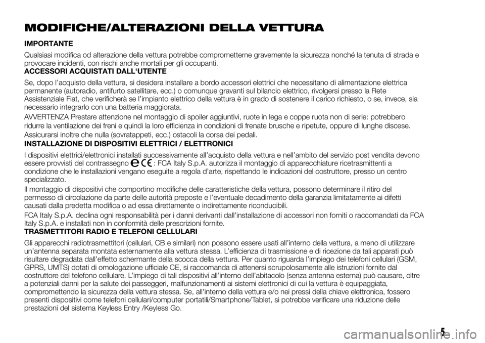 FIAT FULLBACK 2017  Libretto Uso Manutenzione (in Italian) MODIFICHE/ALTERAZIONI DELLA VETTURA
IMPORTANTE
Qualsiasi modifica od alterazione della vettura potrebbe comprometterne gravemente la sicurezza nonché la tenuta di strada e
provocare incidenti, con ri