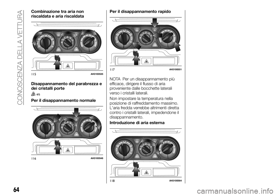 FIAT FULLBACK 2017  Libretto Uso Manutenzione (in Italian) Combinazione tra aria non
riscaldata e aria riscaldata
Disappannamento del parabrezza e
dei cristalli porte
67)
Per il disappannamento normalePer il disappannamento rapido
NOTA Per un disappannamento 