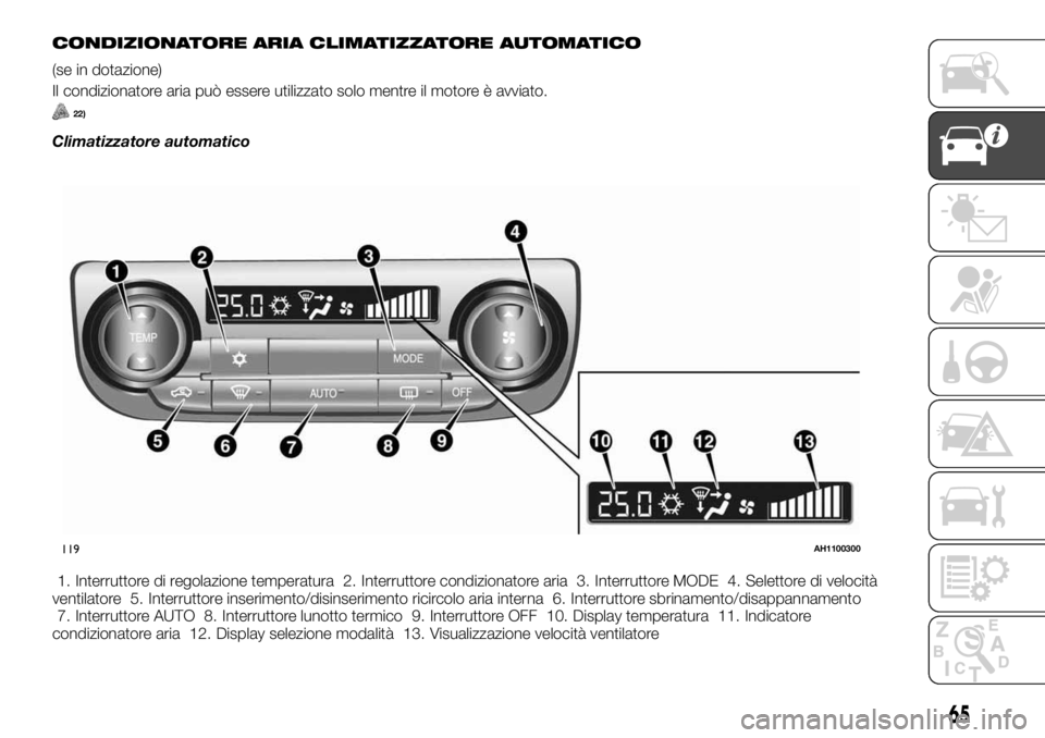FIAT FULLBACK 2017  Libretto Uso Manutenzione (in Italian) CONDIZIONATORE ARIA CLIMATIZZATORE AUTOMATICO
(se in dotazione)
Il condizionatore aria può essere utilizzato solo mentre il motore è avviato.
22)
Climatizzatore automatico
1. Interruttore di regolaz