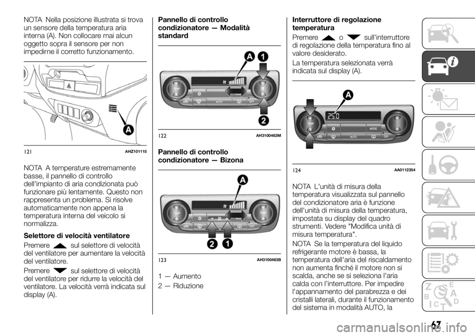 FIAT FULLBACK 2017  Libretto Uso Manutenzione (in Italian) NOTA Nella posizione illustrata si trova
un sensore della temperatura aria
interna (A). Non collocare mai alcun
oggetto sopra il sensore per non
impedirne il corretto funzionamento.
NOTA A temperature