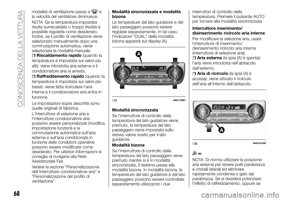 FIAT FULLBACK 2017  Libretto Uso Manutenzione (in Italian) modalità di ventilazione passa ae
la velocità del ventilatore diminuisce.
NOTA Se la temperatura impostata
risulta surriscaldata o troppo fredda è
possibile regolarla come desiderato.
Inoltre, se i