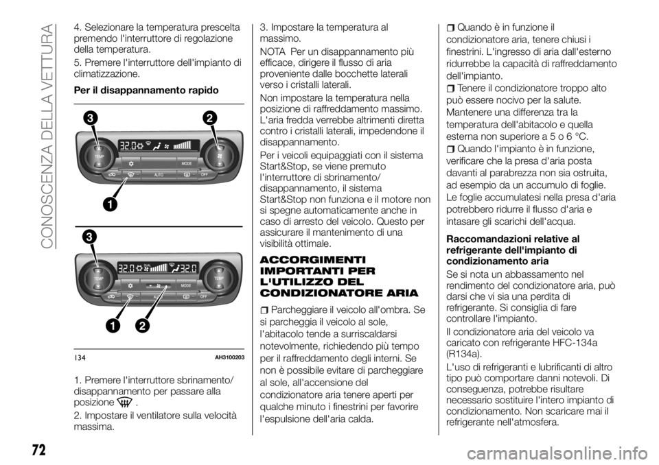 FIAT FULLBACK 2017  Libretto Uso Manutenzione (in Italian) 4. Selezionare la temperatura prescelta
premendo l'interruttore di regolazione
della temperatura.
5. Premere l'interruttore dell'impianto di
climatizzazione.
Per il disappannamento rapido
