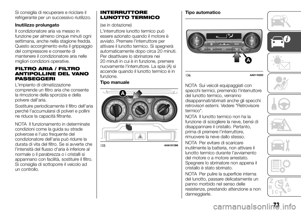 FIAT FULLBACK 2017  Libretto Uso Manutenzione (in Italian) Si consiglia di recuperare e riciclare il
refrigerante per un successivo riutilizzo.
Inutilizzo prolungato
Il condizionatore aria va messo in
funzione per almeno cinque minuti ogni
settimana, anche ne