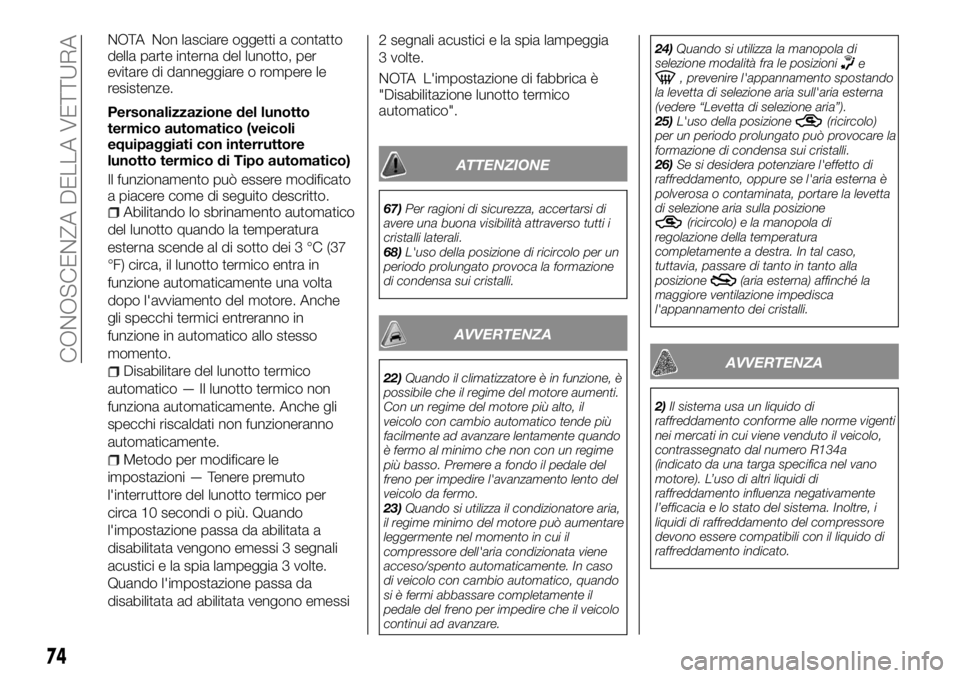 FIAT FULLBACK 2017  Libretto Uso Manutenzione (in Italian) NOTA Non lasciare oggetti a contatto
della parte interna del lunotto, per
evitare di danneggiare o rompere le
resistenze.
Personalizzazione del lunotto
termico automatico (veicoli
equipaggiati con int