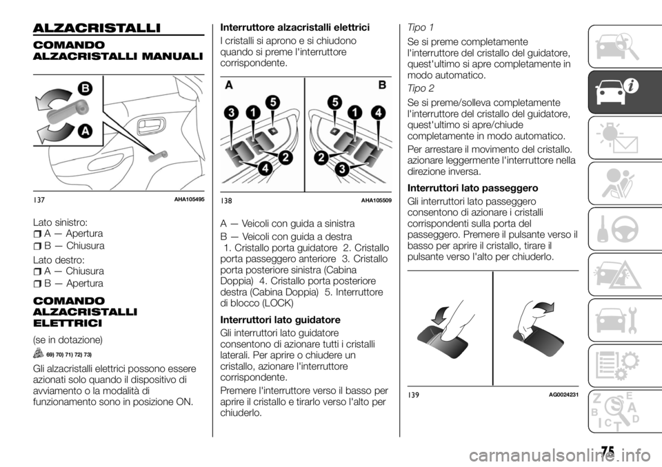 FIAT FULLBACK 2017  Libretto Uso Manutenzione (in Italian) ALZACRISTALLI
COMANDO
ALZACRISTALLI MANUALI
Lato sinistro:A — Apertura
B — Chiusura
Lato destro:
A — Chiusura
B — Apertura
COMANDO
ALZACRISTALLI
ELETTRICI
(se in dotazione)
69) 70) 71) 72) 73)