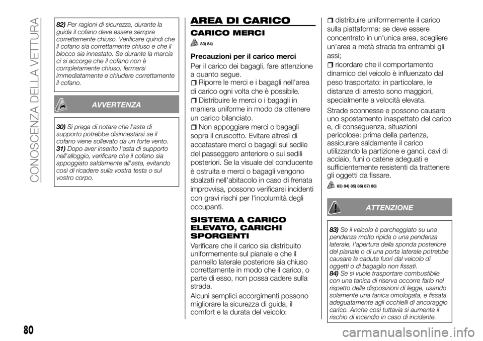 FIAT FULLBACK 2017  Libretto Uso Manutenzione (in Italian) 82)Per ragioni di sicurezza, durante la
guida il cofano deve essere sempre
correttamente chiuso. Verificare quindi che
il cofano sia correttamente chiuso e che il
blocco sia innestato. Se durante la m