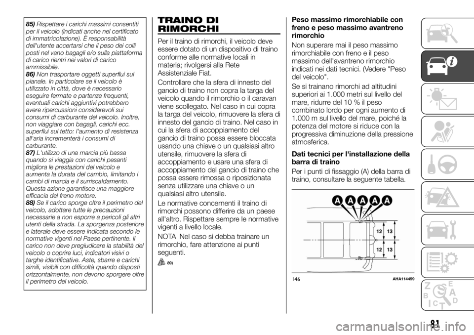 FIAT FULLBACK 2017  Libretto Uso Manutenzione (in Italian) 85)Rispettare i carichi massimi consentiti
per il veicolo (indicati anche nel certificato
di immatricolazione). È responsabilità
dell'utente accertarsi che il peso dei colli
posti nel vano bagag