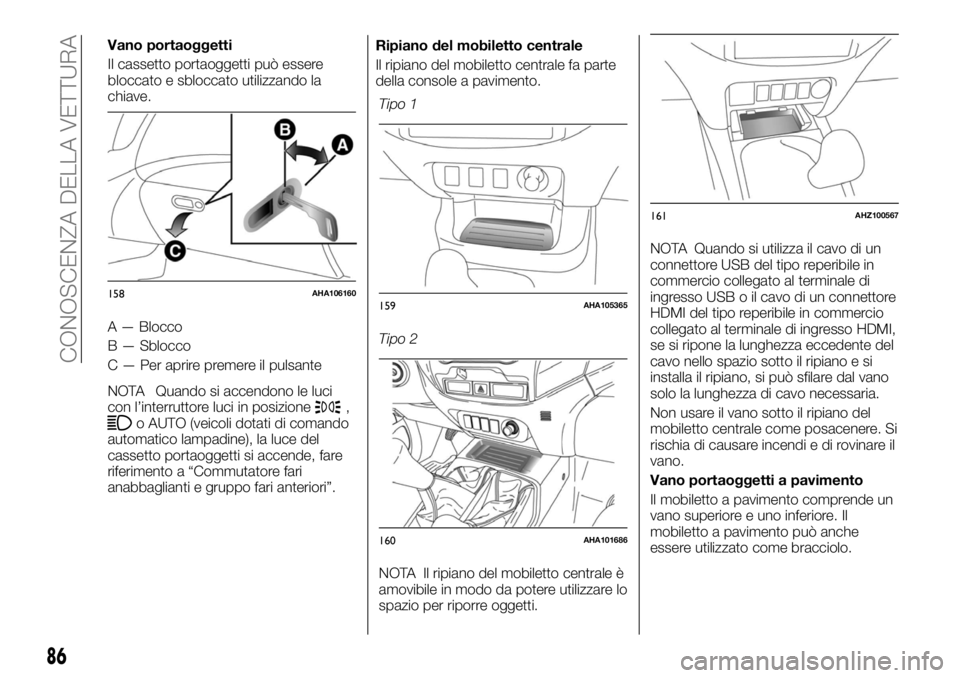 FIAT FULLBACK 2017  Libretto Uso Manutenzione (in Italian) A — Blocco
B — Sblocco
C — Per aprire premere il pulsante
NOTA Quando si accendono le luci
con l’interruttore luci in posizione
,o AUTO (veicoli dotati di comando
automatico lampadine), la luc