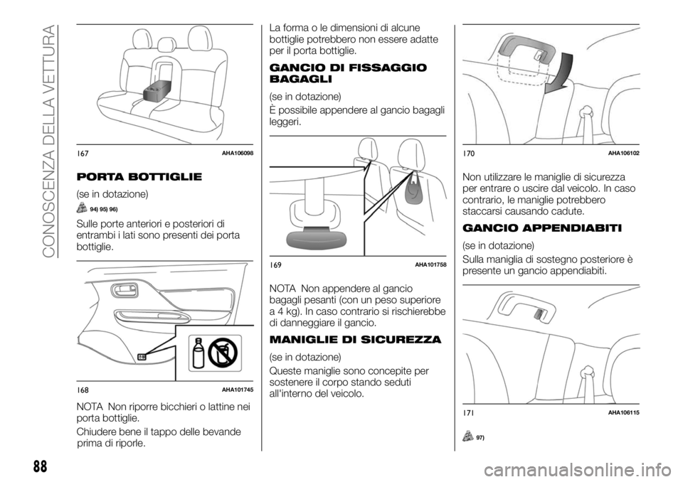 FIAT FULLBACK 2017  Libretto Uso Manutenzione (in Italian) PORTA BOTTIGLIE
(se in dotazione)
94) 95) 96)
Sulle porte anteriori e posteriori di
entrambi i lati sono presenti dei porta
bottiglie.
NOTA Non riporre bicchieri o lattine nei
porta bottiglie.
Chiuder