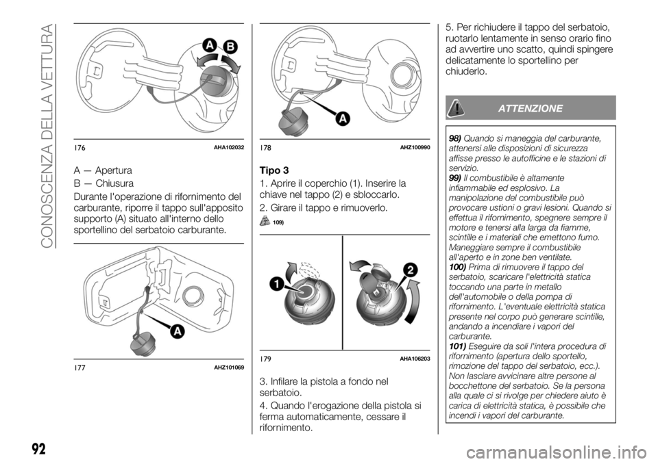 FIAT FULLBACK 2017  Libretto Uso Manutenzione (in Italian) A — Apertura
B — Chiusura
Durante l'operazione di rifornimento del
carburante, riporre il tappo sull'apposito
supporto (A) situato all'interno dello
sportellino del serbatoio carburant