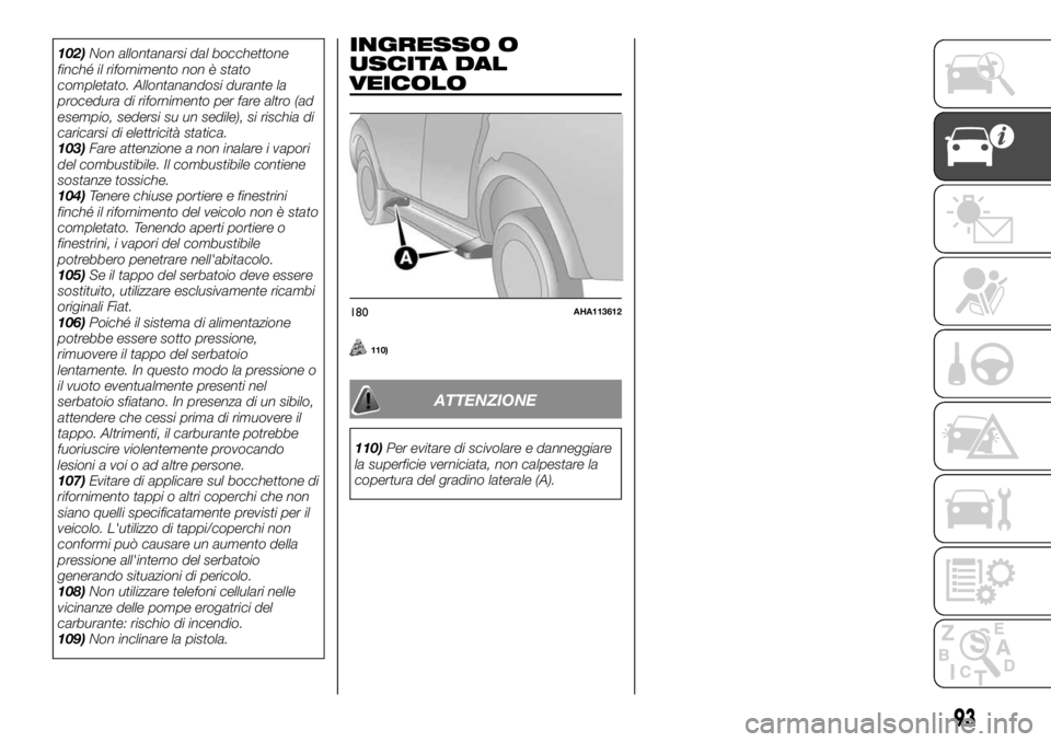 FIAT FULLBACK 2017  Libretto Uso Manutenzione (in Italian) 102)Non allontanarsi dal bocchettone
finché il rifornimento non è stato
completato. Allontanandosi durante la
procedura di rifornimento per fare altro (ad
esempio, sedersi su un sedile), si rischia 