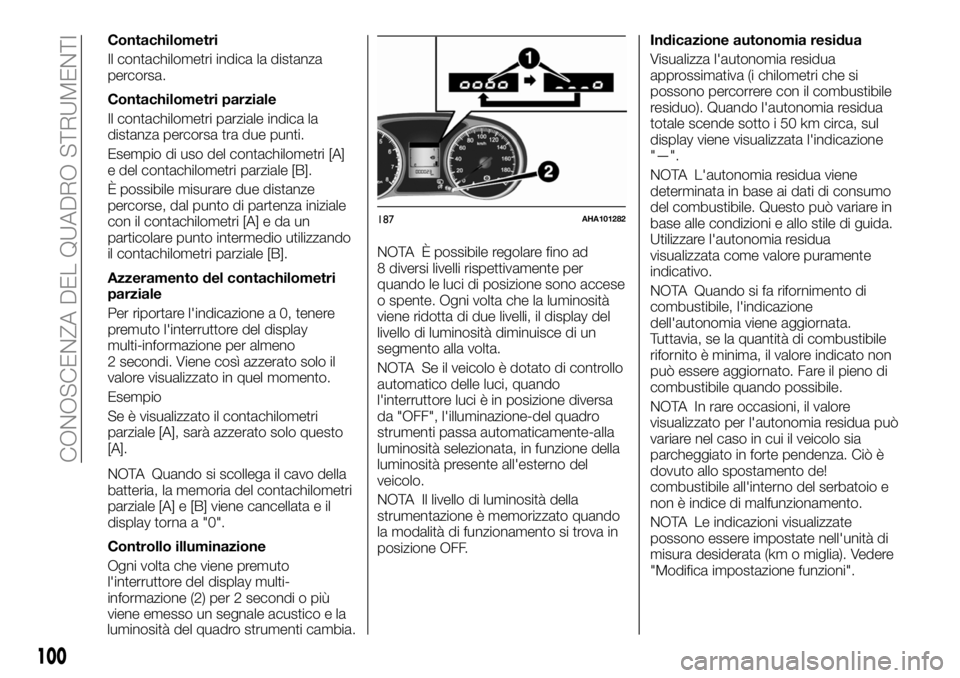 FIAT FULLBACK 2018  Libretto Uso Manutenzione (in Italian) Contachilometri
Il contachilometri indica la distanza
percorsa.
Contachilometri parziale
Il contachilometri parziale indica la
distanza percorsa tra due punti.
Esempio di uso del contachilometri [A]
e