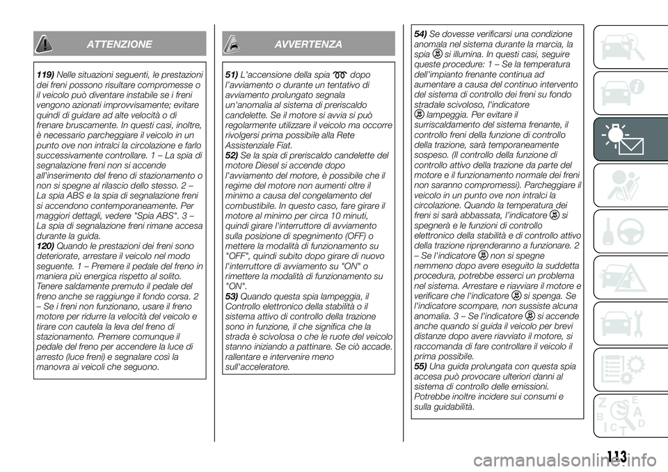 FIAT FULLBACK 2018  Libretto Uso Manutenzione (in Italian) ATTENZIONE
119)Nelle situazioni seguenti, le prestazioni
dei freni possono risultare compromesse o
il veicolo può diventare instabile se i freni
vengono azionati improvvisamente; evitare
quindi di gu