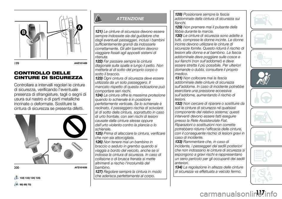 FIAT FULLBACK 2018 Libretto Uso Manutenzione (in Italian) CONTROLLO DELLE
CINTURE DI SICUREZZA
Controllare a intervalli regolari le cinture
di sicurezza, verificando l’eventuale
presenza di sfrangiature, tagli o segni di
usura sul nastro e di parti metalli FIAT FULLBACK 2018 Libretto Uso Manutenzione (in Italian) CONTROLLO DELLE
CINTURE DI SICUREZZA
Controllare a intervalli regolari le cinture
di sicurezza, verificando l’eventuale
presenza di sfrangiature, tagli o segni di
usura sul nastro e di parti metalli