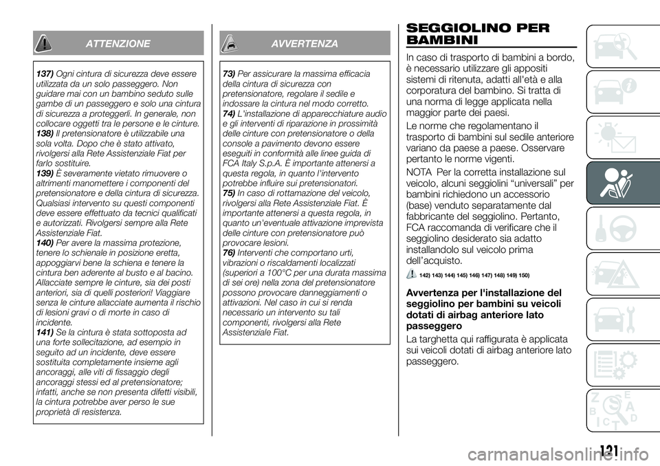 FIAT FULLBACK 2018  Libretto Uso Manutenzione (in Italian) ATTENZIONE
137)Ogni cintura di sicurezza deve essere
utilizzata da un solo passeggero. Non
guidare mai con un bambino seduto sulle
gambe di un passeggero e solo una cintura
di sicurezza a proteggerli.
