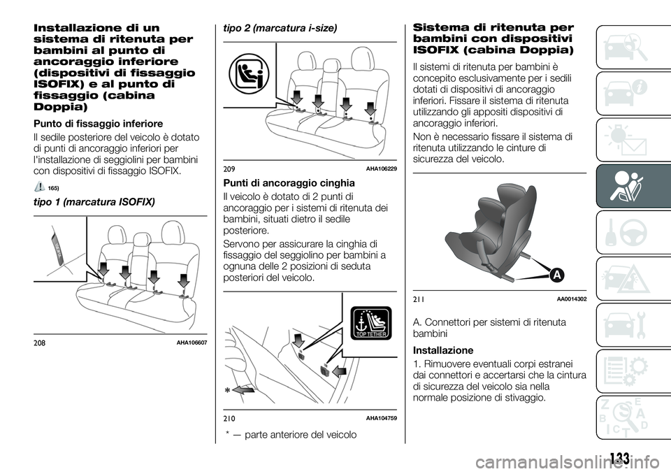 FIAT FULLBACK 2018  Libretto Uso Manutenzione (in Italian) Installazione di un
sistema di ritenuta per
bambini al punto di
ancoraggio inferiore
(dispositivi di fissaggio
ISOFIX) e al punto di
fissaggio (cabina
Doppia)
Punto di fissaggio inferiore
Il sedile po