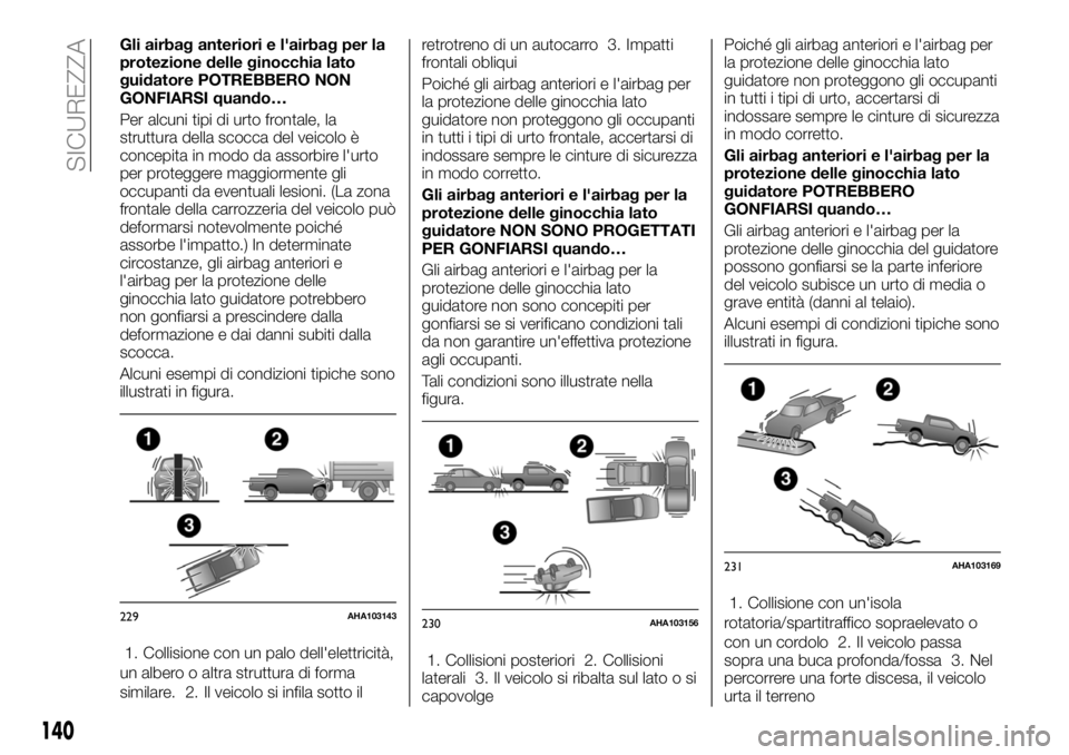 FIAT FULLBACK 2018  Libretto Uso Manutenzione (in Italian) Gli airbag anteriori e l'airbag per la
protezione delle ginocchia lato
guidatore POTREBBERO NON
GONFIARSI quando…
Per alcuni tipi di urto frontale, la
struttura della scocca del veicolo è
conce