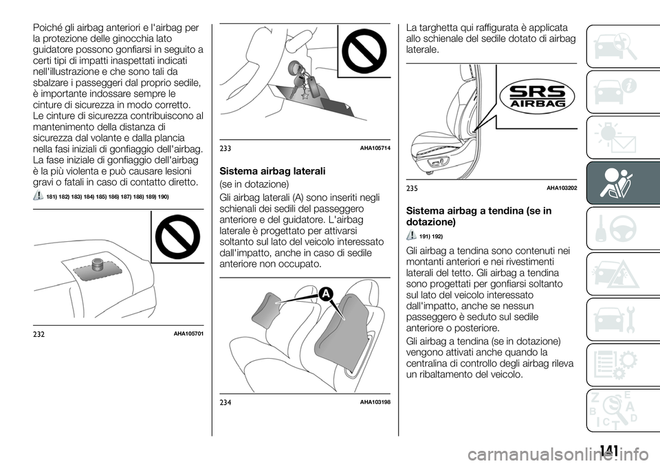 FIAT FULLBACK 2018  Libretto Uso Manutenzione (in Italian) Poiché gli airbag anteriori e l'airbag per
la protezione delle ginocchia lato
guidatore possono gonfiarsi in seguito a
certi tipi di impatti inaspettati indicati
nell'illustrazione e che sono