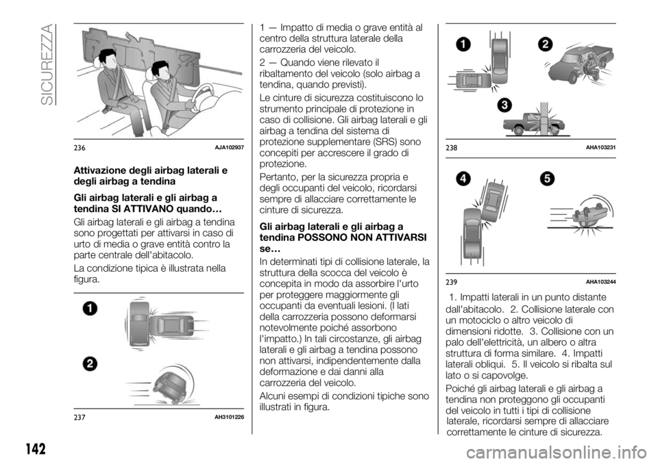 FIAT FULLBACK 2018  Libretto Uso Manutenzione (in Italian) Attivazione degli airbag laterali e
degli airbag a tendina
Gli airbag laterali e gli airbag a
tendina SI ATTIVANO quando…
Gli airbag laterali e gli airbag a tendina
sono progettati per attivarsi in 