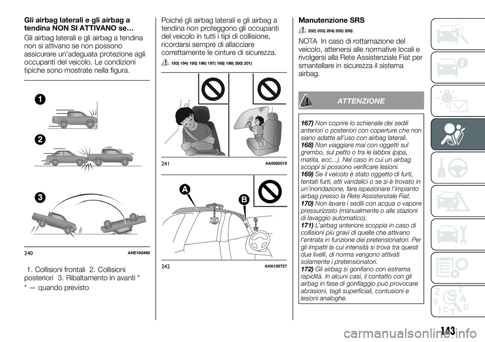 FIAT FULLBACK 2018  Libretto Uso Manutenzione (in Italian) Gli airbag laterali e gli airbag a
tendina NON SI ATTIVANO se…
Gli airbag laterali e gli airbag a tendina
non si attivano se non possono
assicurare un'adeguata protezione agli
occupanti del veic