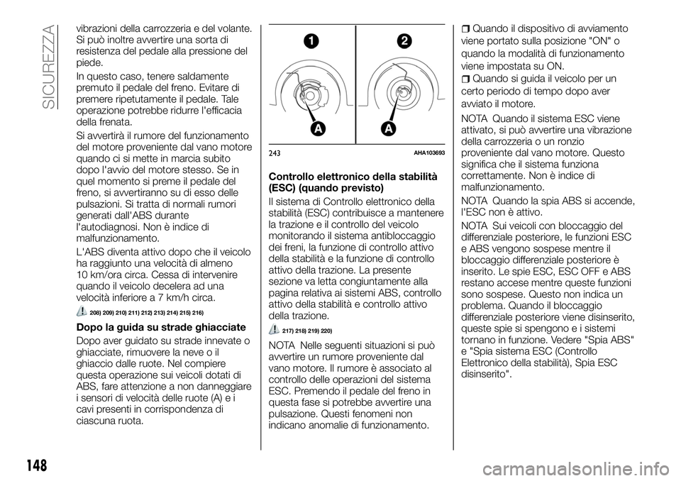 FIAT FULLBACK 2018  Libretto Uso Manutenzione (in Italian) vibrazioni della carrozzeria e del volante.
Si può inoltre avvertire una sorta di
resistenza del pedale alla pressione del
piede.
In questo caso, tenere saldamente
premuto il pedale del freno. Evitar