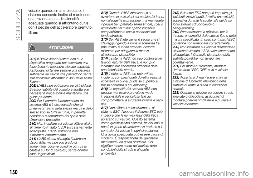 FIAT FULLBACK 2018  Libretto Uso Manutenzione (in Italian) veicolo quando rimane bloccato. Il
sistema consente inoltre di mantenere
una trazione e una direzionalità
adeguate quando si affrontano curve
con il pedale dell'acceleratore premuto.
223)
ATTENZI