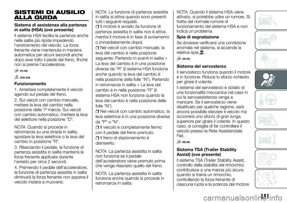 FIAT FULLBACK 2018 Libretto Uso Manutenzione (in Italian) SISTEMI DI AUSILIO
ALLA GUIDA
Sistema di assistenza alla partenza
in salita (HSA) (ove presente)
Il sistema HSA facilita la partenza anche
nelle salite più ripide impedendo
l’arretramento del veico FIAT FULLBACK 2018 Libretto Uso Manutenzione (in Italian) SISTEMI DI AUSILIO
ALLA GUIDA
Sistema di assistenza alla partenza
in salita (HSA) (ove presente)
Il sistema HSA facilita la partenza anche
nelle salite più ripide impedendo
l’arretramento del veico