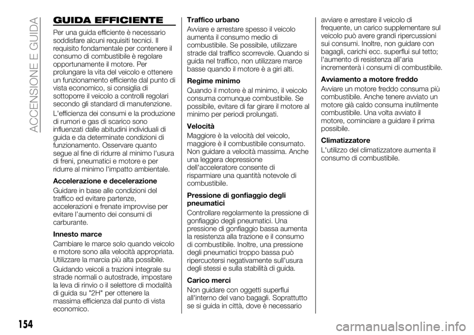 FIAT FULLBACK 2018  Libretto Uso Manutenzione (in Italian) GUIDA EFFICIENTE
Per una guida efficiente è necessario
soddisfare alcuni requisiti tecnici. Il
requisito fondamentale per contenere il
consumo di combustibile è regolare
opportunamente il motore. Pe