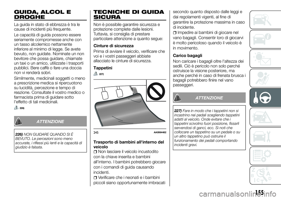 FIAT FULLBACK 2018 Libretto Uso Manutenzione (in Italian) GUIDA, ALCOL E
DROGHE
La guida in stato di ebbrezza è tra le
cause di incidenti più frequente.
Le capacità di guida possono essere
seriamente compromesse anche con
un tasso alcolemico nettamente
in FIAT FULLBACK 2018 Libretto Uso Manutenzione (in Italian) GUIDA, ALCOL E
DROGHE
La guida in stato di ebbrezza è tra le
cause di incidenti più frequente.
Le capacità di guida possono essere
seriamente compromesse anche con
un tasso alcolemico nettamente
in