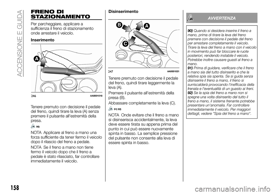FIAT FULLBACK 2018 Libretto Uso Manutenzione (in Italian) FRENO DI
STAZIONAMENTO
Per parcheggiare, applicare a
sufficienza il freno di stazionamento
onde arrestare il veicolo.
Inserimento
Tenere premuto con decisione il pedale
del freno, quindi tirare la lev FIAT FULLBACK 2018 Libretto Uso Manutenzione (in Italian) FRENO DI
STAZIONAMENTO
Per parcheggiare, applicare a
sufficienza il freno di stazionamento
onde arrestare il veicolo.
Inserimento
Tenere premuto con decisione il pedale
del freno, quindi tirare la lev