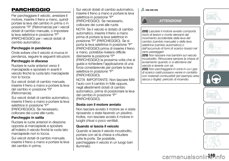 FIAT FULLBACK 2018 Libretto Uso Manutenzione (in Italian) PARCHEGGIO
Per parcheggiare il veicolo, arrestare il
motore, inserire il freno a meno, quindi
portare la leva del cambio in prima o in
posizione "R" (Retromarcia) per i veicoli
dotati di cambi FIAT FULLBACK 2018 Libretto Uso Manutenzione (in Italian) PARCHEGGIO
Per parcheggiare il veicolo, arrestare il
motore, inserire il freno a meno, quindi
portare la leva del cambio in prima o in
posizione "R" (Retromarcia) per i veicoli
dotati di cambi