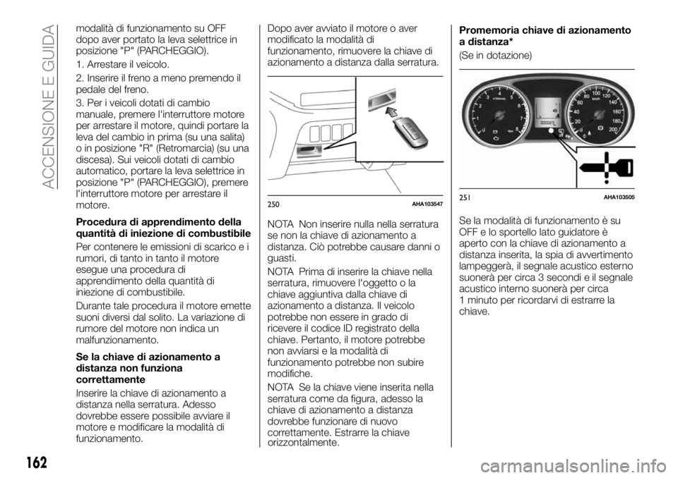 FIAT FULLBACK 2018 Libretto Uso Manutenzione (in Italian) modalità di funzionamento su OFF
dopo aver portato la leva selettrice in
posizione "P" (PARCHEGGIO).
1. Arrestare il veicolo.
2. Inserire il freno a meno premendo il
pedale del freno.
3. Per FIAT FULLBACK 2018 Libretto Uso Manutenzione (in Italian) modalità di funzionamento su OFF
dopo aver portato la leva selettrice in
posizione "P" (PARCHEGGIO).
1. Arrestare il veicolo.
2. Inserire il freno a meno premendo il
pedale del freno.
3. Per