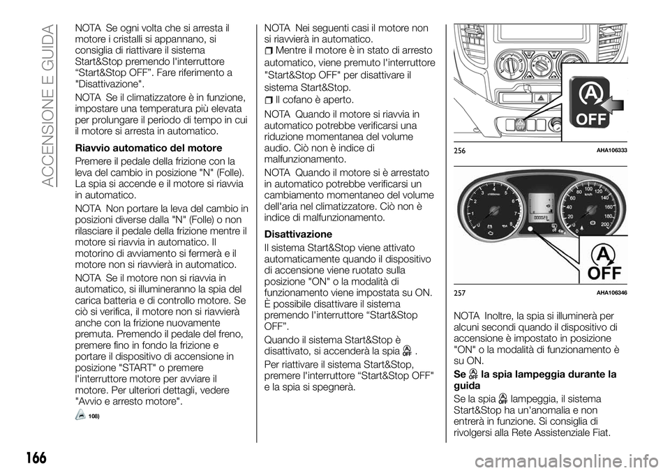 FIAT FULLBACK 2018 Libretto Uso Manutenzione (in Italian) NOTA Se ogni volta che si arresta il
motore i cristalli si appannano, si
consiglia di riattivare il sistema
Start&Stop premendo l'interruttore
“Start&Stop OFF”. Fare riferimento a
"Disatti FIAT FULLBACK 2018 Libretto Uso Manutenzione (in Italian) NOTA Se ogni volta che si arresta il
motore i cristalli si appannano, si
consiglia di riattivare il sistema
Start&Stop premendo l'interruttore
“Start&Stop OFF”. Fare riferimento a
"Disatti