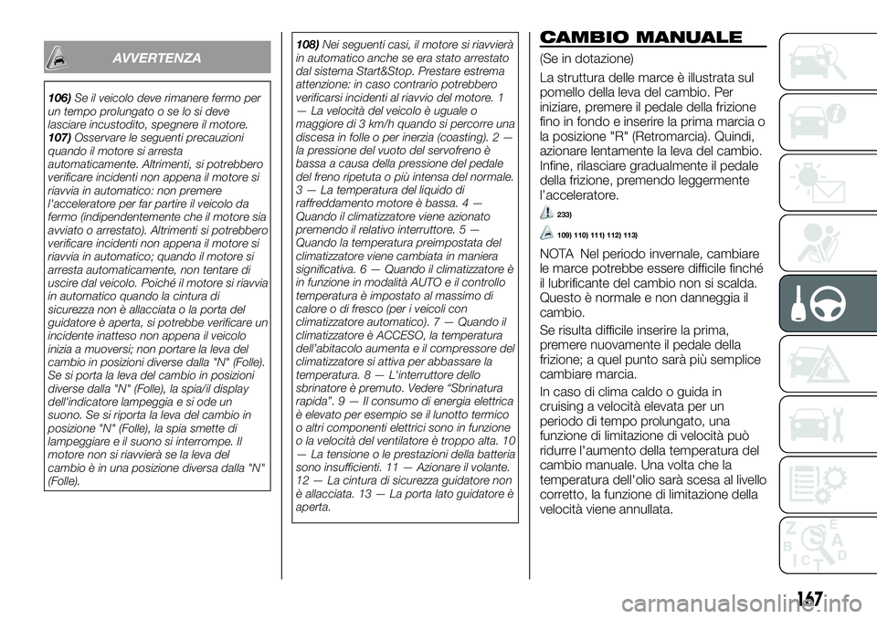 FIAT FULLBACK 2018  Libretto Uso Manutenzione (in Italian) AVVERTENZA
106)Se il veicolo deve rimanere fermo per
un tempo prolungato o se lo si deve
lasciare incustodito, spegnere il motore.
107)Osservare le seguenti precauzioni
quando il motore si arresta
aut