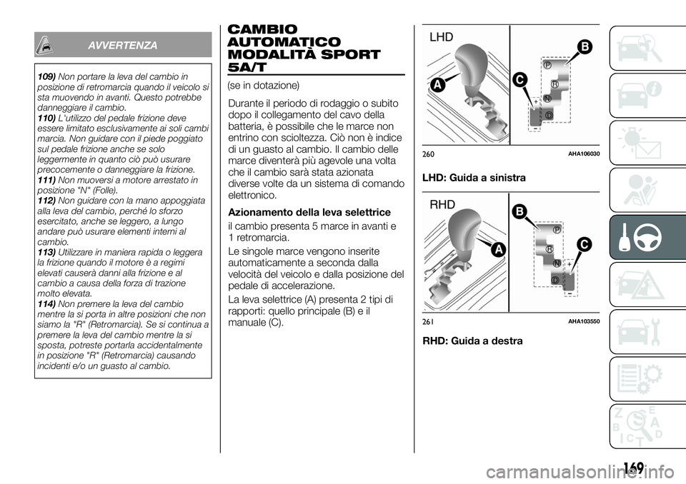 FIAT FULLBACK 2018 Libretto Uso Manutenzione (in Italian) AVVERTENZA
109)Non portare la leva del cambio in
posizione di retromarcia quando il veicolo si
sta muovendo in avanti. Questo potrebbe
danneggiare il cambio.
110)L'utilizzo del pedale frizione dev FIAT FULLBACK 2018 Libretto Uso Manutenzione (in Italian) AVVERTENZA
109)Non portare la leva del cambio in
posizione di retromarcia quando il veicolo si
sta muovendo in avanti. Questo potrebbe
danneggiare il cambio.
110)L'utilizzo del pedale frizione dev