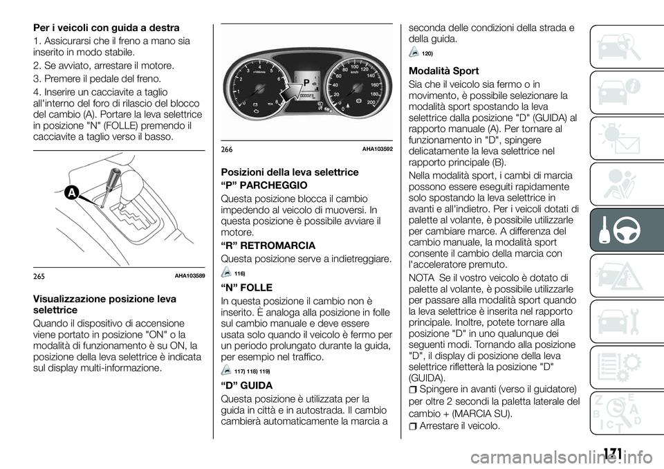 FIAT FULLBACK 2018 Libretto Uso Manutenzione (in Italian) Per i veicoli con guida a destra
1. Assicurarsi che il freno a mano sia
inserito in modo stabile.
2. Se avviato, arrestare il motore.
3. Premere il pedale del freno.
4. Inserire un cacciavite a taglio FIAT FULLBACK 2018 Libretto Uso Manutenzione (in Italian) Per i veicoli con guida a destra
1. Assicurarsi che il freno a mano sia
inserito in modo stabile.
2. Se avviato, arrestare il motore.
3. Premere il pedale del freno.
4. Inserire un cacciavite a taglio