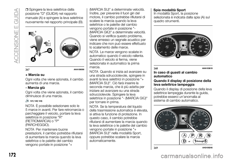 FIAT FULLBACK 2018 Libretto Uso Manutenzione (in Italian) Spingere la leva selettrice dalla
posizione "D" (GUIDA) nel rapporto
manuale (A) e spingere la leva selettrice
nuovamente nel rapporto principale (B).
+ Marcia su
Ogni volta che viene azionata FIAT FULLBACK 2018 Libretto Uso Manutenzione (in Italian) Spingere la leva selettrice dalla
posizione "D" (GUIDA) nel rapporto
manuale (A) e spingere la leva selettrice
nuovamente nel rapporto principale (B).
+ Marcia su
Ogni volta che viene azionata