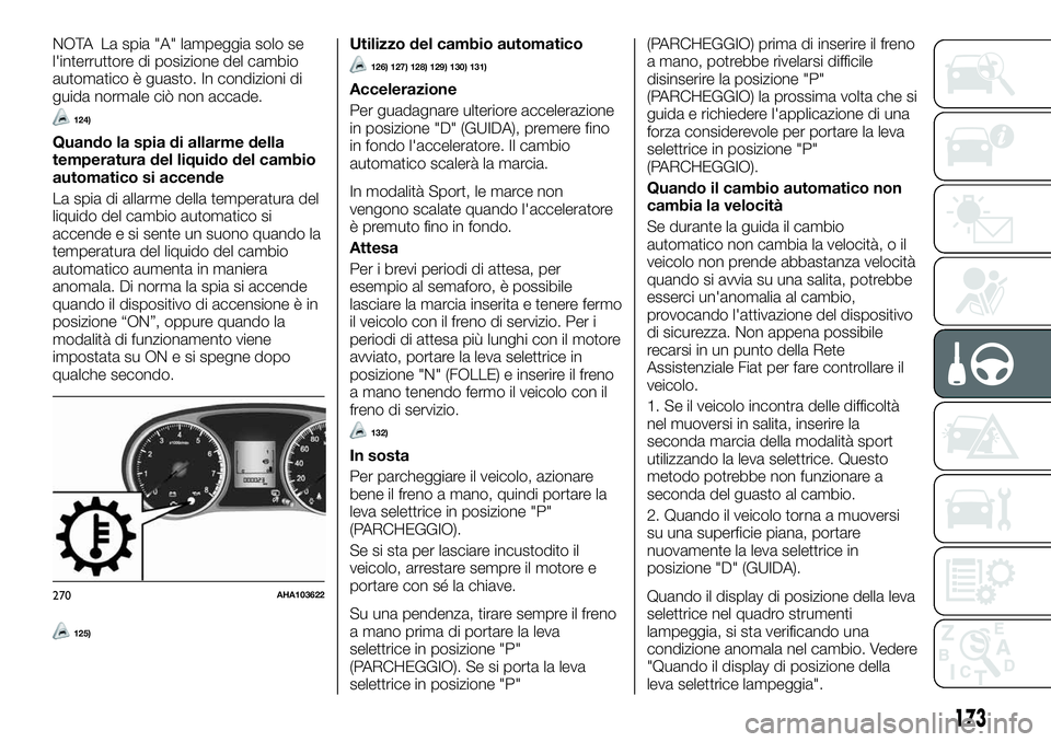FIAT FULLBACK 2018 Libretto Uso Manutenzione (in Italian) NOTA La spia "A" lampeggia solo se
l'interruttore di posizione del cambio
automatico è guasto. In condizioni di
guida normale ciò non accade.
124)
Quando la spia di allarme della
tempera FIAT FULLBACK 2018 Libretto Uso Manutenzione (in Italian) NOTA La spia "A" lampeggia solo se
l'interruttore di posizione del cambio
automatico è guasto. In condizioni di
guida normale ciò non accade.
124)
Quando la spia di allarme della
tempera