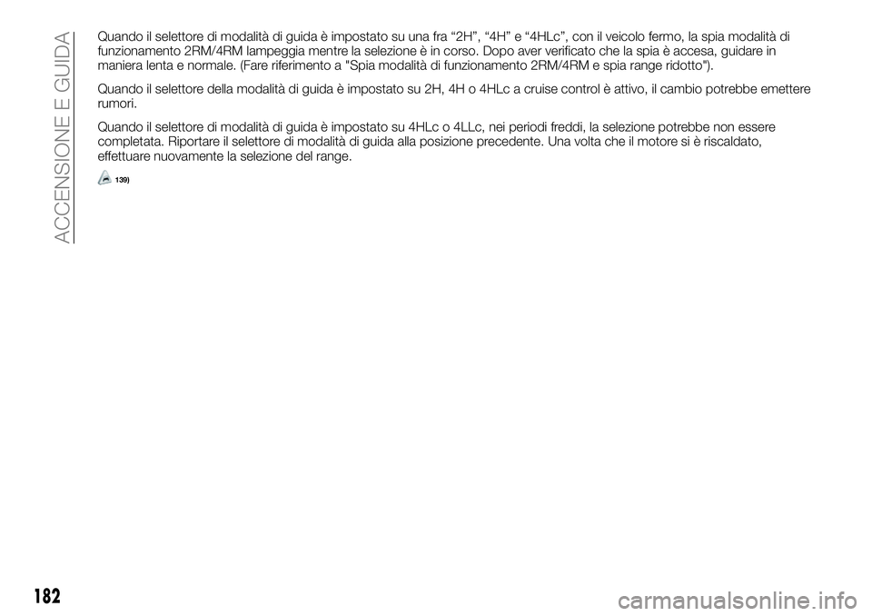 FIAT FULLBACK 2018 Libretto Uso Manutenzione (in Italian) Quando il selettore di modalità di guida è impostato su una fra “2H”, “4H” e “4HLc”, con il veicolo fermo, la spia modalità di
funzionamento 2RM/4RM lampeggia mentre la selezione è in FIAT FULLBACK 2018 Libretto Uso Manutenzione (in Italian) Quando il selettore di modalità di guida è impostato su una fra “2H”, “4H” e “4HLc”, con il veicolo fermo, la spia modalità di
funzionamento 2RM/4RM lampeggia mentre la selezione è in