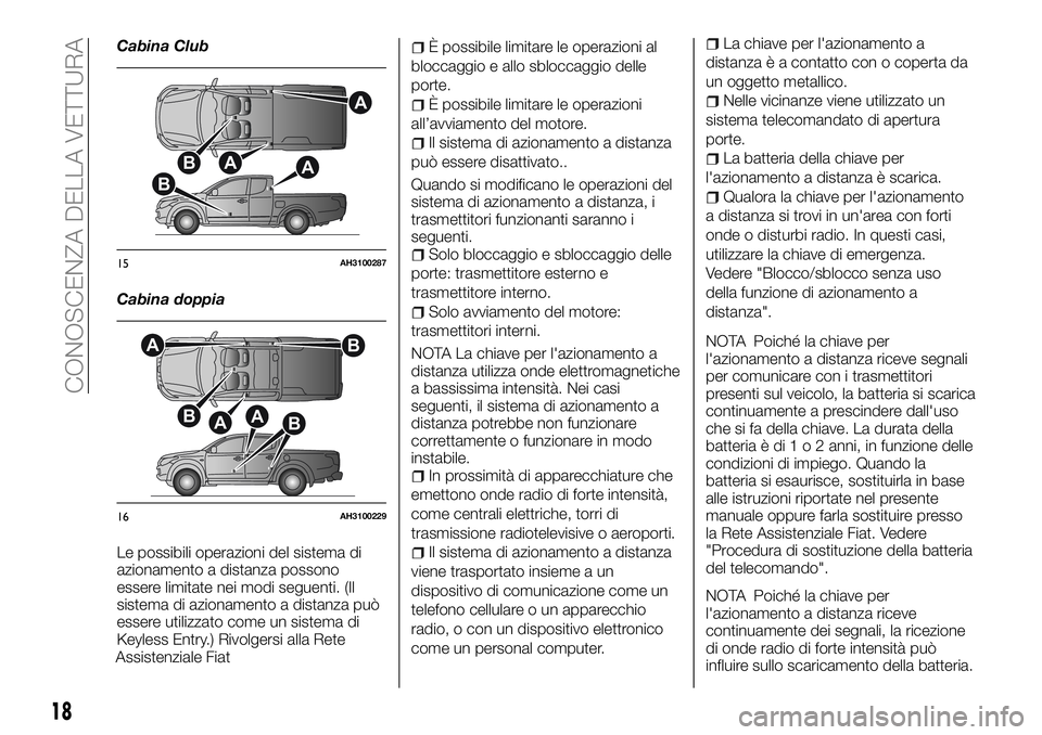 FIAT FULLBACK 2018  Libretto Uso Manutenzione (in Italian) Cabina Club
Cabina doppia
Le possibili operazioni del sistema di
azionamento a distanza possono
essere limitate nei modi seguenti. (Il
sistema di azionamento a distanza può
essere utilizzato come un 